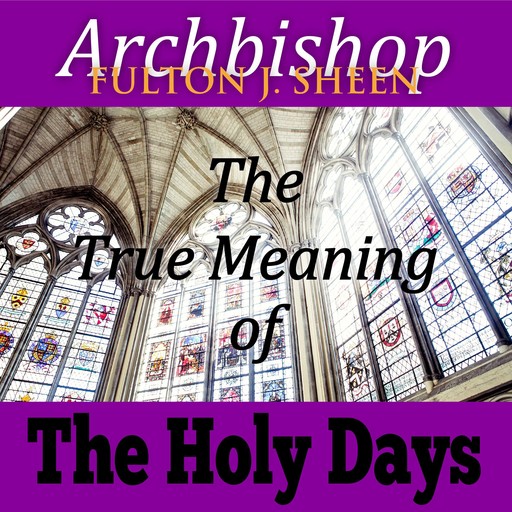 The True Meaning of the Holy Days, Archbishop Fulton Sheen