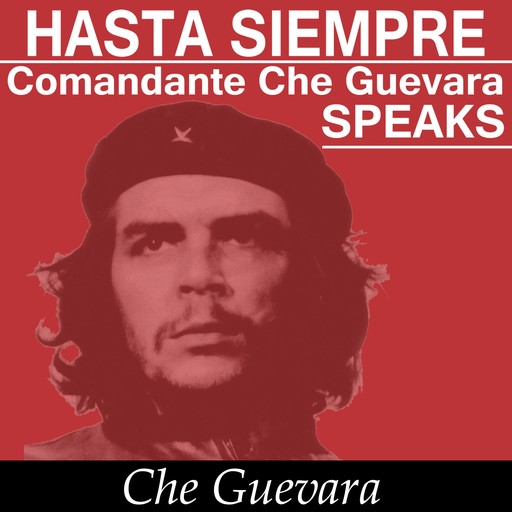 Hasta Siempre Comandante Che Guevara Speaks: Selected Speeches, Ernesto Guevara