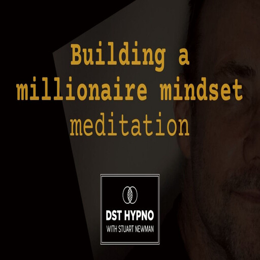 Building a millionaire mindset - A guided meditation - DST Hypno with Stu Newman, Stuart Newman