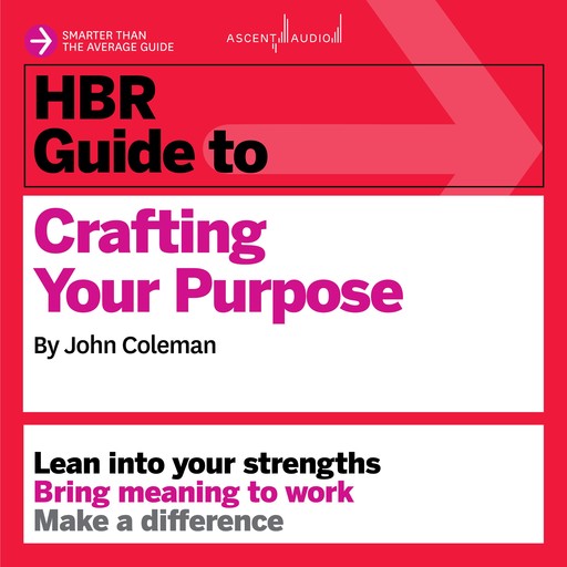 HBR Guide to Crafting Your Purpose, Coleman John