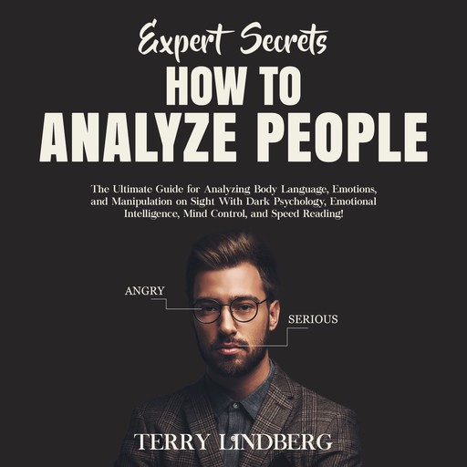 Expert Secrets – How to Analyze People: The Ultimate Guide for Analyzing Body Language, Emotions, and Manipulation on Sight With Dark Psychology, Emotional Intelligence, Mind Control, and Speed Reading!, Terry Lindberg