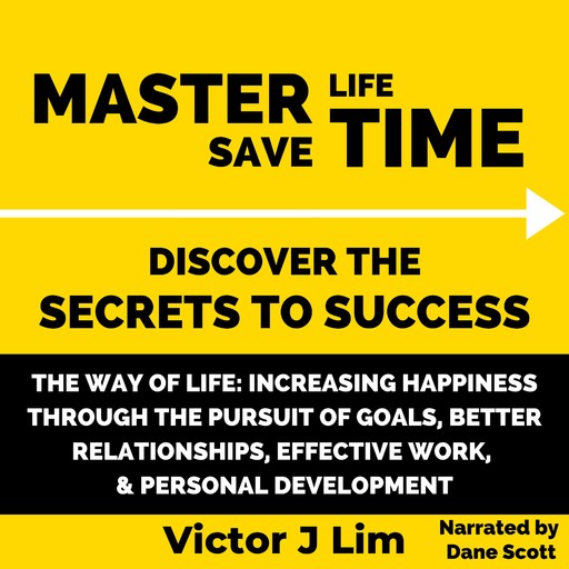 The Way of Life: Increasing Happiness through the Pursuit of Goals, Better Relationships, Effective Work, and Personal Development, Victor Lim