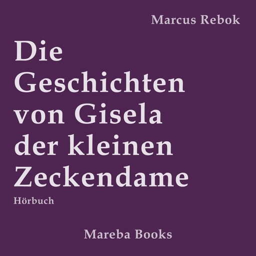 Die Geschichten von Gisela der kleinen Zeckendame, Marcus Rebok
