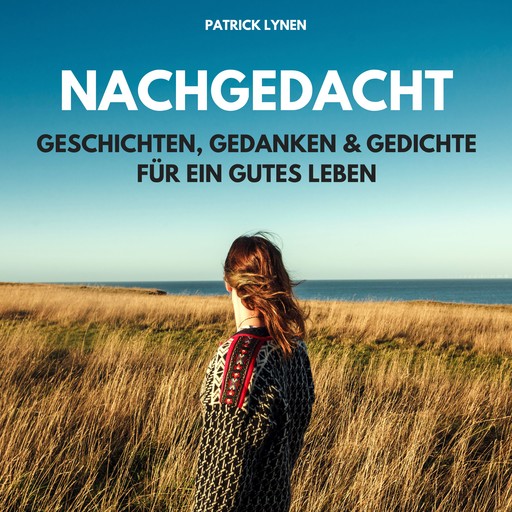 NACHGEDACHT - Geschichten, Gedanken und Gedichte für ein gutes Leben, Patrick Lynen
