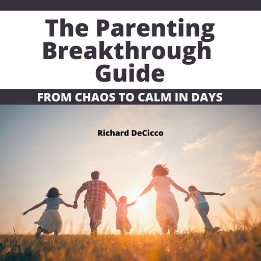 The Parenting Breakthrough Guide, Richard DeCicco