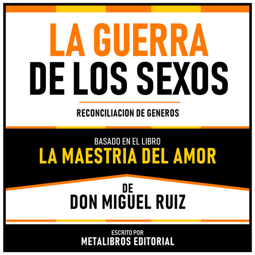 La Guerra De Los Sexos - Basado En El Libro La Maestria Del Amor De Don Miguel Ruiz, Metalibros Editorial, Don Miguel Ruiz - Libreria de Enseñanzas