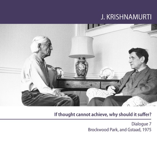 If Thought Cannot Achieve, Why Should It Suffer?, Jiddu Krishnamurti