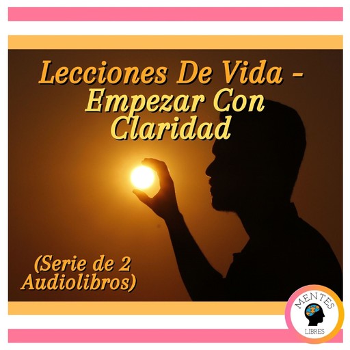 Lecciones De Vida - Empezar Con Claridad (Serie de 2 Audiolibros), MENTES LIBRES