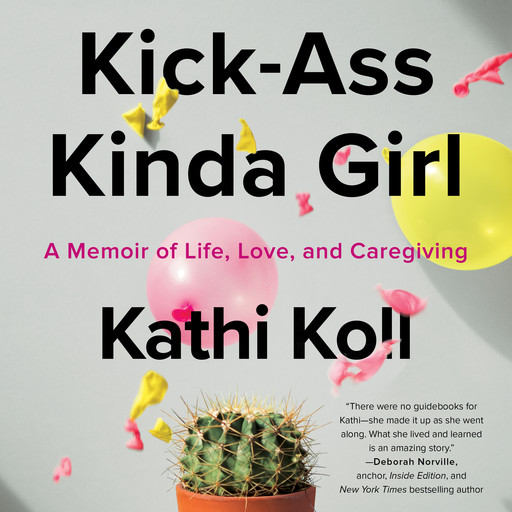 Kick-Ass Kinda Girl: A Memoir of Life, Love, and Caregiving, Kathi Koll