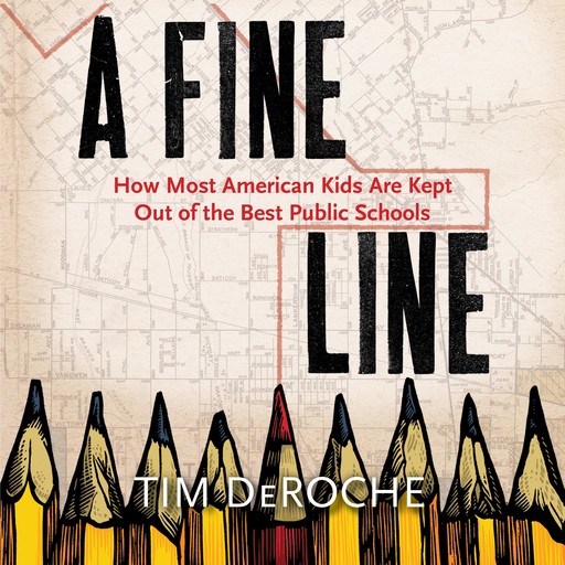 A Fine Line: How Most American Kids Are Kept Out of the Best Public Schools, Tim DeRoche