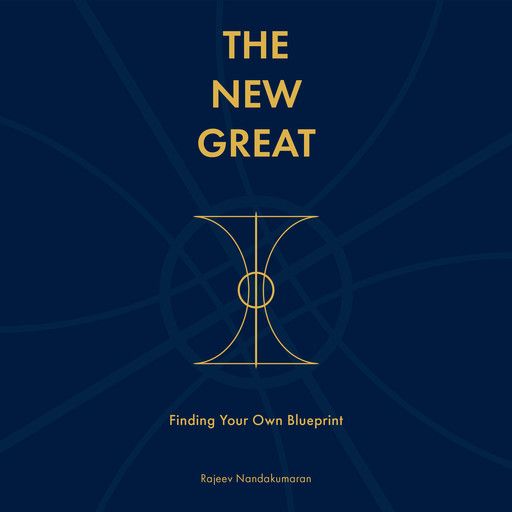 The New Great: Finding Your Own Blueprint, Rajeev Nandakumaran