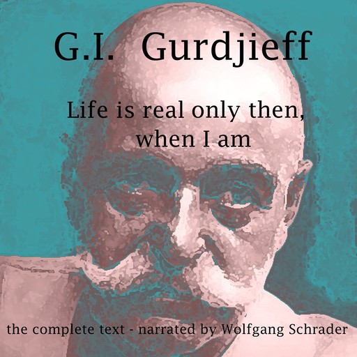 Life is real only then, when I am, G.I.Gurdjieff