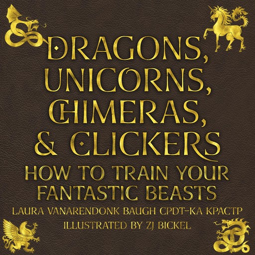 Dragons, Unicorns, Chimeras, and Clickers, Laura VanArendonk Baugh