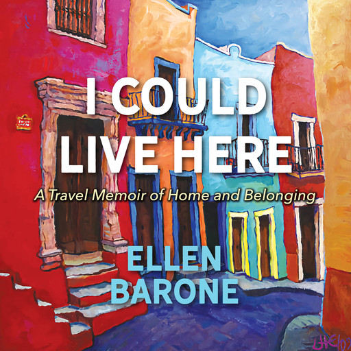 I Could Live Here: A Travel Memoir of Home and Belonging, Ellen Barone