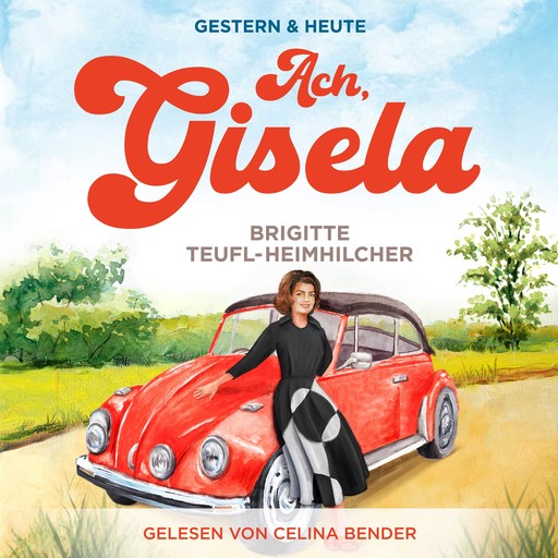 Ach, Gisela: Ein Wohlfühlroman für jung und alt (Gestern & Heute, Band 1), Brigitte Teufl-Heimhilcher