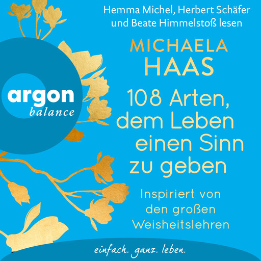 108 Arten, dem Leben einen Sinn zu geben - Inspiriert von den großen Weisheitslehren (Ungekürzte Lesung), Michaela Haas