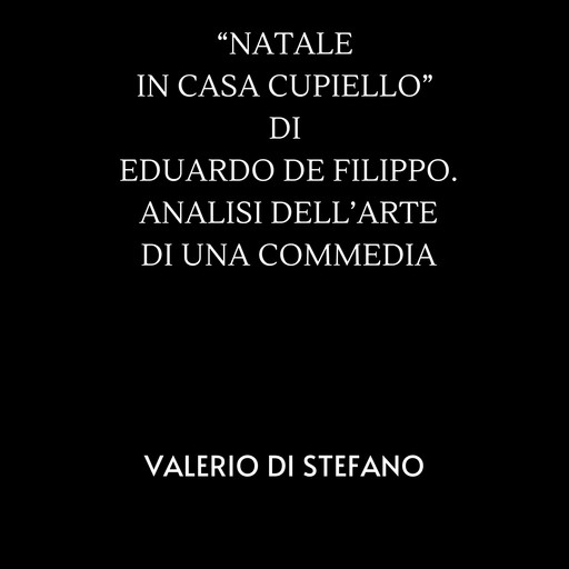 "Natale in casa Cupiello" di Eduardo De Filippo: Analisi dell'arte di una commedia, Valerio Di Stefano