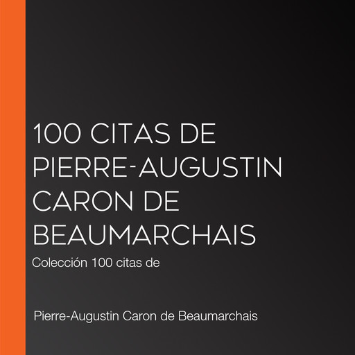 100 citas de Pierre-Augustin Caron de Beaumarchais, Pierre-Augustin Caron de Beaumarchais