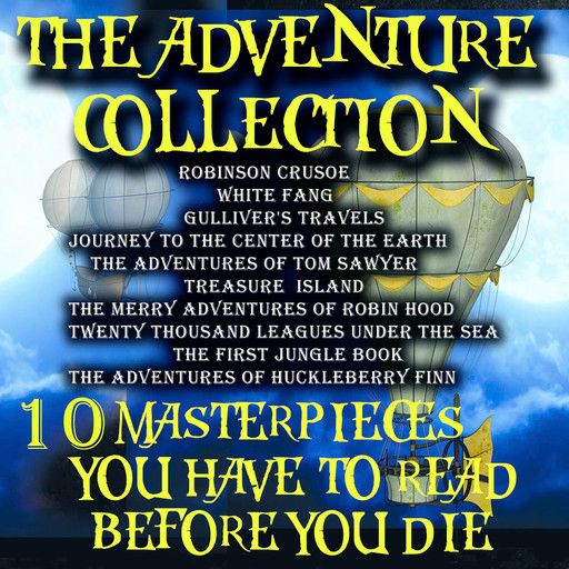 The Adventure Collection. 10 Masterpieces You Have to Read Before You Die, Mark Twain, Jules Verne, Robert Louis Stevenson, Daniel Defoe, Jonathan Swift, Jack London, Joseph Rudyard Kipling, Howard Pyle
