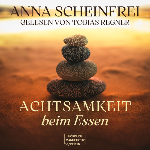 Achtsamkeit beim Essen (ungekürzt), Anna Scheinfrei