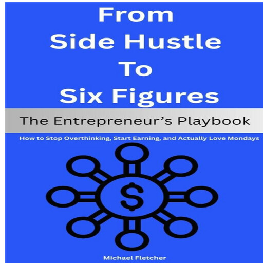 From Side Hustle to Six Figures, Michael Fletcher