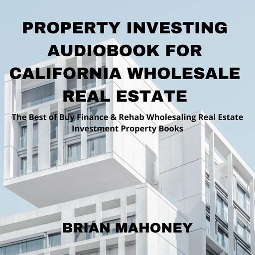 Property Investing Audiobook for California Wholesale Real Estate, Brian Mahoney
