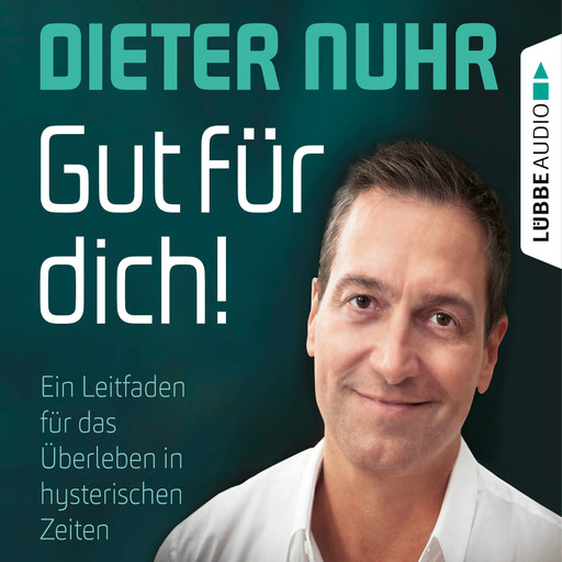 Gut für dich! - Ein Leitfaden für das Überleben in hysterischen Zeiten (Ungekürzt), Dieter Nuhr