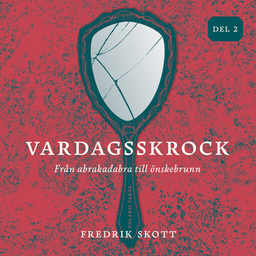 Vardagsskrock: från abrakadabra till önskebrunn, del 2, Fredrik Skott