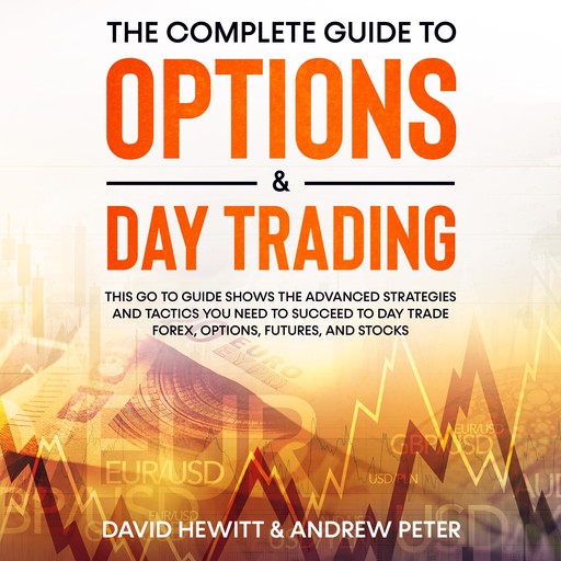The Complete Guide to Options & Day Trading: This go to guide shows the advanced strategies and tactics you need to succeed to Day Trade Forex, Options, Futures, and Stocks, David Hewitt, Andrew Peter