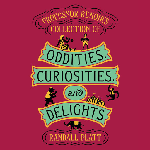 Professor Renoir’s Collection of Oddities, Curiosities, and Delights, Randall Platt