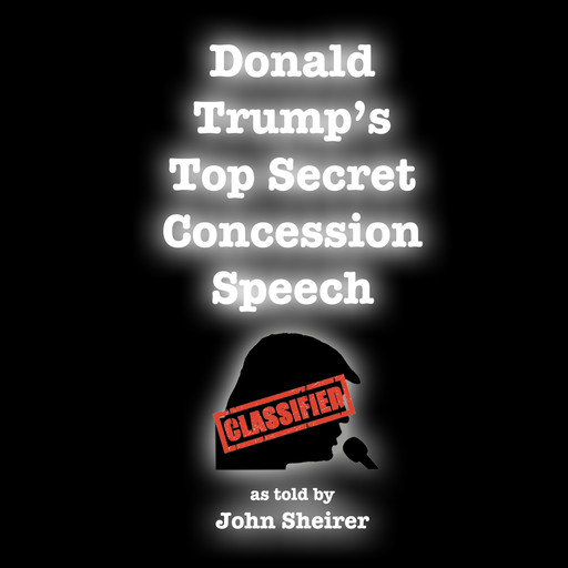 Donald Trump's Top Secret Concession Speech, John Sheirer