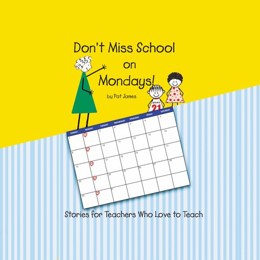 Don't Miss School on Mondays!: Stories for Teachers Who Love to Teach, Pat James