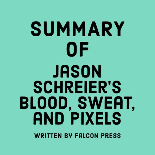 Summary of Jason Schreier’s Blood, Sweat, and Pixels, Falcon Press