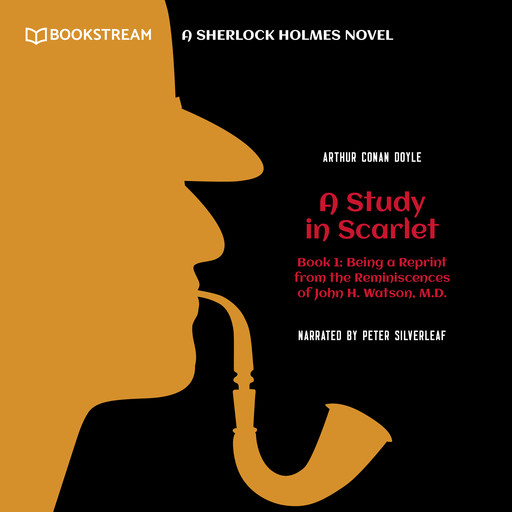 Being a Reprint from the Reminiscences of John H. Watson, M.D. - A Sherlock Holmes Novel - A Study in Scarlet, Book 1 (Unabridged), Arthur Conan Doyle