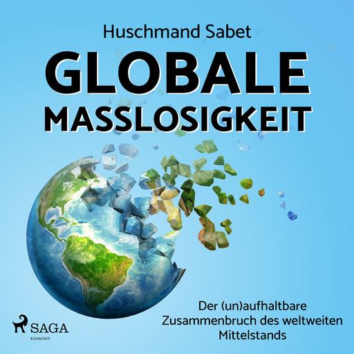 Globale Maßlosigkeit - Der (un)aufhaltbare Zusammenbruch des weltweiten Mittelstands, Huschmand Sabet