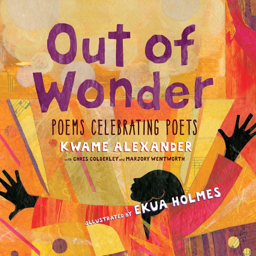 Out of Wonder: Poems Celebrating Poets, Kwame Alexander, Chris Colderley