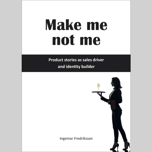Make me not me - Product stories as sales driver and identity builder, Ingemar Fredriksson