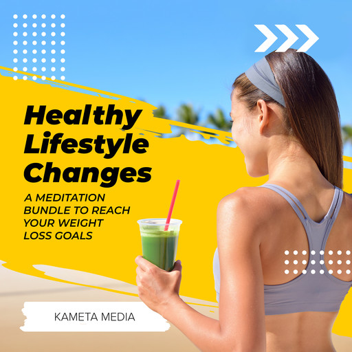 Healthy Lifestyle Changes: A Meditation Bundle to Reach Your Weight Loss Goals, Kameta Media