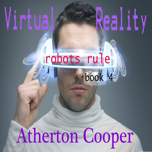 Virtual Reality - Robots Rule Book Four, Atherton Cooper
