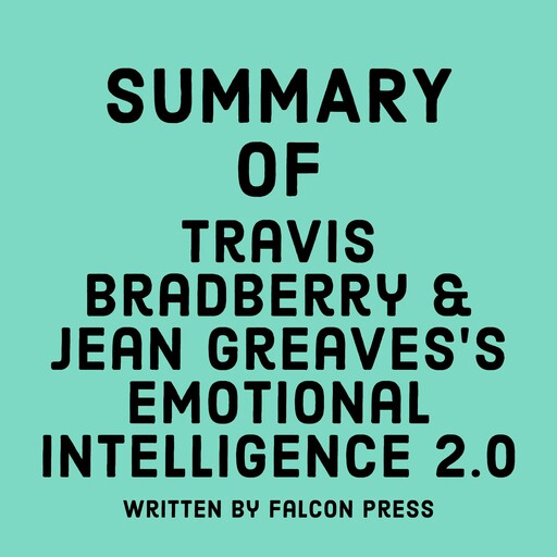 Summary of Travis Bradberry & Jean Greaves's Emotional Intelligence 2.0, Falcon Press
