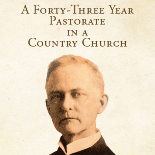 A Forty-Three Year Pastorate in a Country Church, Cornelius Washington Grafton