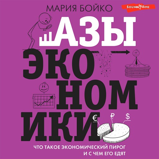 Азы экономики. Что такое экономический пирог и с чем его едят, Бойко М.В.