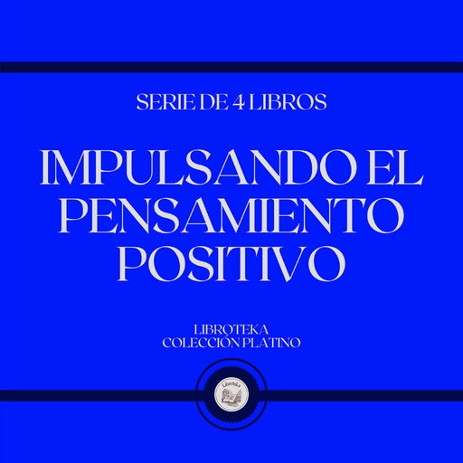 Impulsando el Pensamiento Positivo (Serie de 4 Libros), LIBROTEKA