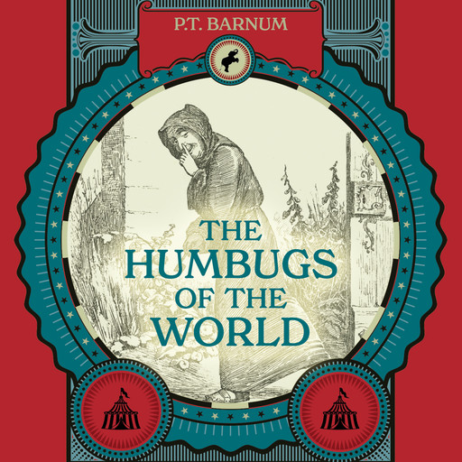The Humbugs of the World - An Account of Humbugs, Delusions, Impositions, Quackeries, Deceits, and Deceivers Generally, in All Ages (Unabridged), P. T. Barnum