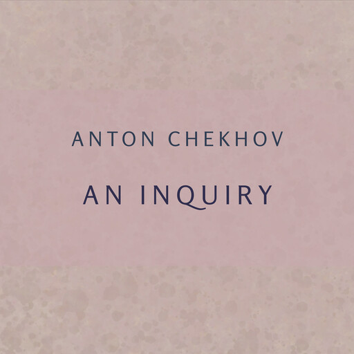 An Inquiry, Anton Chekhov