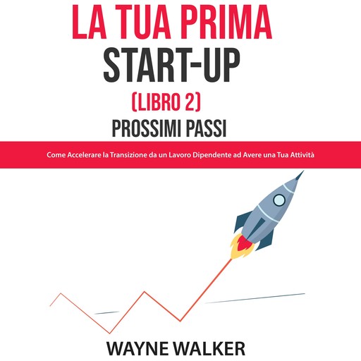 La Tua Prima Start-Up (Libro 2) Prossimi Passi, Wayne Walker