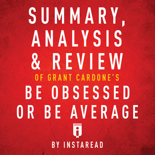 Summary, Analysis & Review of Grant Cardone's Be Obsessed or Be Average, Instaread