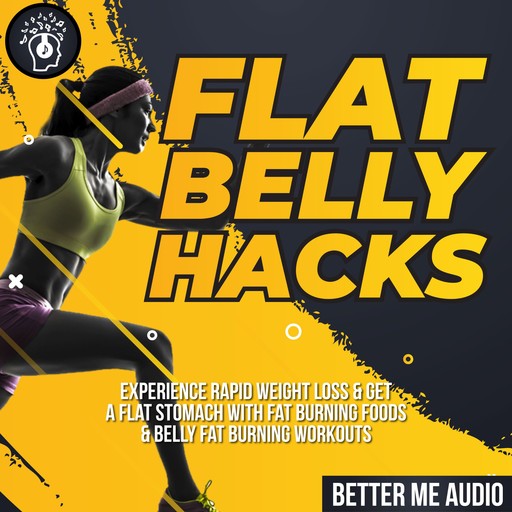 Flat Belly Hacks: Experience Rapid Weight Loss & Get A Flat Stomach With Fat Burning Foods & Belly Fat Burning Workouts, Better Me Audio