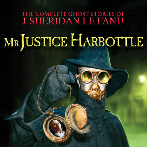 Mr Justice Harbottle - The Complete Ghost Stories of J. Sheridan Le Fanu, Vol. (Unabridged), Joseph Sheridan Le Fanu