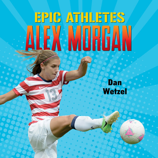 Epic Athletes: Alex Morgan, Dan Wetzel